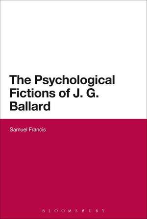 The Psychological Fictions of J.G. Ballard de Dr Samuel Francis