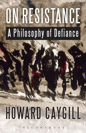 On Resistance: A Philosophy of Defiance de Howard Caygill