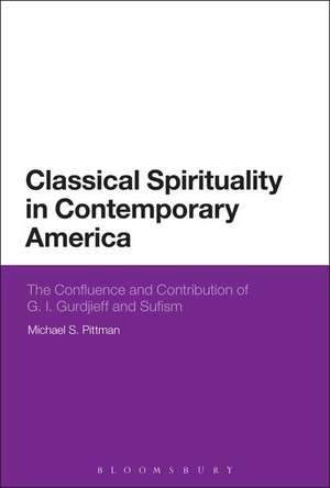 Classical Spirituality in Contemporary America: The Confluence and Contribution of G.I. Gurdjieff and Sufism de Michael S. Pittman