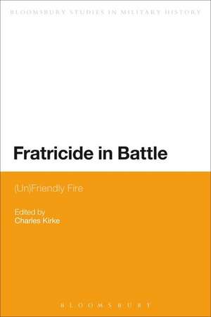 Fratricide in Battle: (Un)Friendly Fire de Dr Charles Kirke