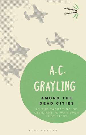 Among the Dead Cities: Is the Targeting of Civilians in War Ever Justified? de Professor A. C. Grayling