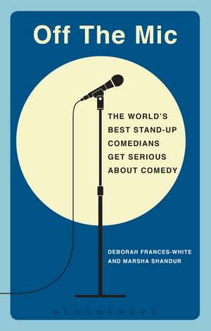 Off the Mic: The World's Best Stand-Up Comedians Get Serious About Comedy de Deborah Frances-White