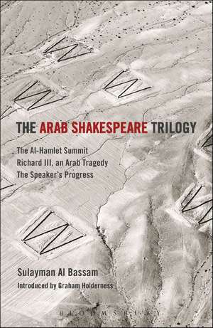 The Arab Shakespeare Trilogy: The Al-Hamlet Summit; Richard III, an Arab Tragedy; The Speaker’s Progress de Professor Graham Holderness