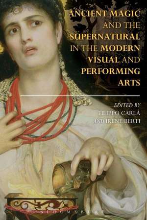 Ancient Magic and the Supernatural in the Modern Visual and Performing Arts de Dr Filippo Carlà-Uhink