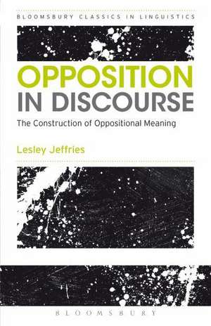 Opposition In Discourse: The Construction of Oppositional Meaning de Dr Lesley Jeffries