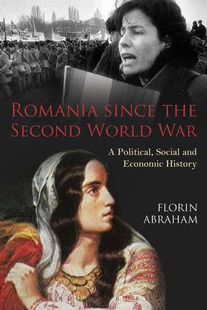 Romania since the Second World War: A Political, Social and Economic History de Florin Abraham