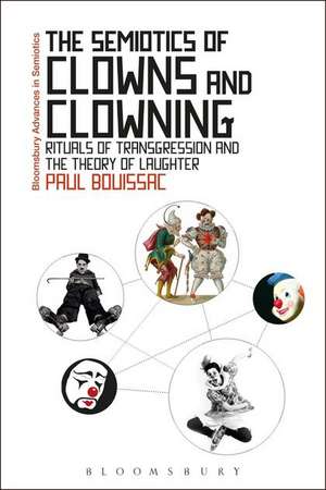 The Semiotics of Clowns and Clowning: Rituals of Transgression and the Theory of Laughter de Professor Emeritus Paul Bouissac