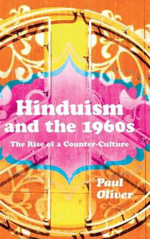 Hinduism and the 1960s: The Rise of a Counter-Culture de Dr Paul Oliver