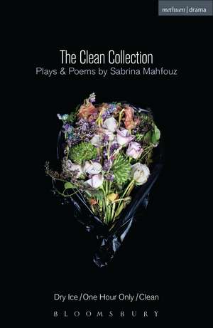 The Clean Collection: Plays and Poems: Dry Ice; One Hour Only; Clean and poems de Sabrina Mahfouz