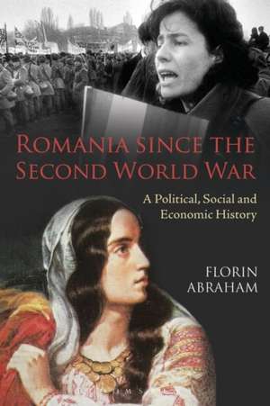 Romania since the Second World War: A Political, Social and Economic History de Florin Abraham