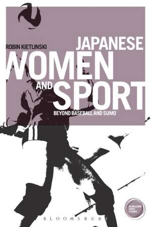 Japanese Women and Sport: Beyond Baseball and Sumo de Dr. Robin Kietlinski