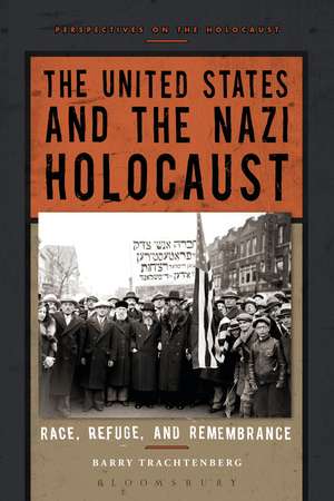 The United States and the Nazi Holocaust: Race, Refuge, and Remembrance de Barry Trachtenberg