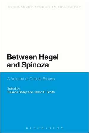 Between Hegel and Spinoza: A Volume of Critical Essays de Dr Hasana Sharp