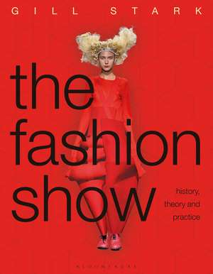 The Fashion Show: History, theory and practice de Gill Stark