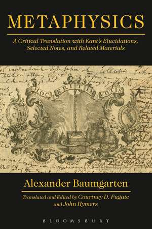 Metaphysics: A Critical Translation with Kant's Elucidations, Selected Notes, and Related Materials de Alexander Gottlieb Baumgarten