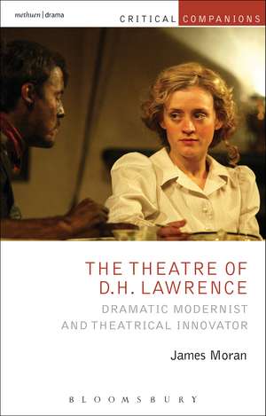 The Theatre of D.H. Lawrence: Dramatic Modernist and Theatrical Innovator de James Moran