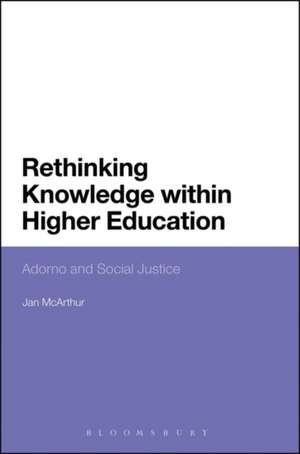 Rethinking Knowledge within Higher Education: Adorno and Social Justice de Dr Jan McArthur