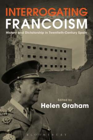 Interrogating Francoism: History and Dictatorship in Twentieth-Century Spain de Professor Helen Graham