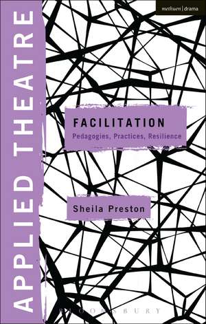 Applied Theatre: Facilitation: Pedagogies, Practices, Resilience de Dr Sheila Preston