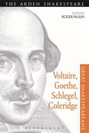 Voltaire, Goethe, Schlegel, Coleridge: Great Shakespeareans: Volume III de Prof Roger Paulin