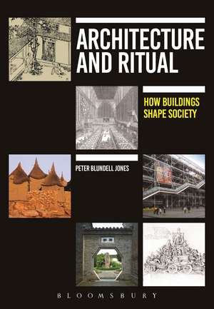 Architecture and Ritual: How Buildings Shape Society de Professor Peter Blundell Jones