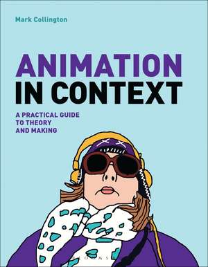 Animation in Context: A Practical Guide to Theory and Making de Mark Collington