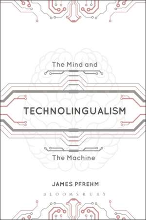 Technolingualism: The Mind and the Machine de Dr James Pfrehm