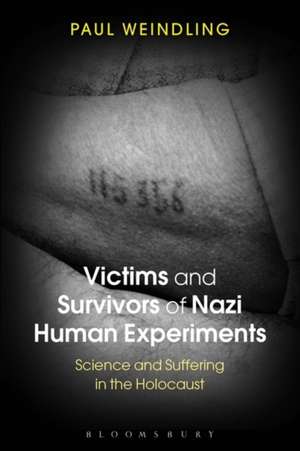 Victims and Survivors of Nazi Human Experiments: Science and Suffering in the Holocaust de Paul Weindling