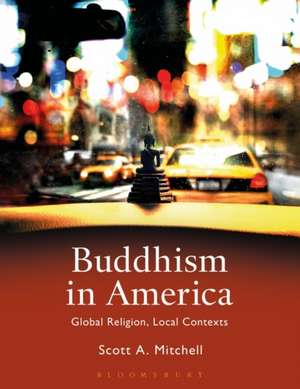 Buddhism in America: Global Religion, Local Contexts de Scott A. Mitchell