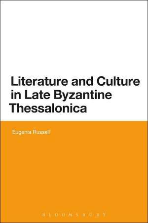 Literature and Culture in Late Byzantine Thessalonica de Dr Eugenia Russell