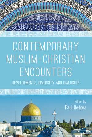 Contemporary Muslim-Christian Encounters: Developments, Diversity and Dialogues de Paul Hedges