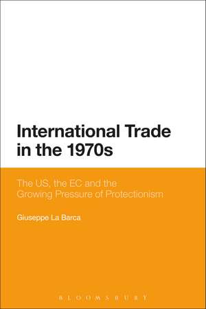 International Trade in the 1970s: The US, the EC and the Growing Pressure of Protectionism de Giuseppe La Barca