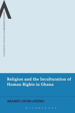 Religion and the Inculturation of Human Rights in Ghana de Dr. Abamfo Ofori Atiemo