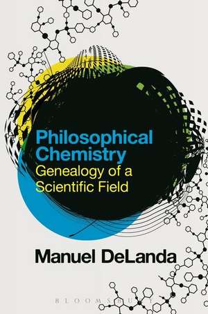 Philosophical Chemistry: Genealogy of a Scientific Field de Professor Manuel DeLanda