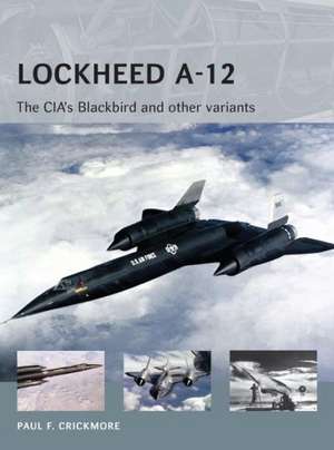 Lockheed A-12: The CIA’s Blackbird and other variants de Paul F. Crickmore