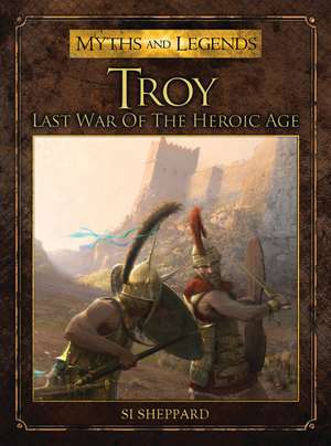 Troy: Last War of the Heroic Age de Si Sheppard