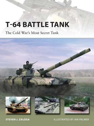 T-64 Battle Tank: The Cold War’s Most Secret Tank de Steven J. Zaloga