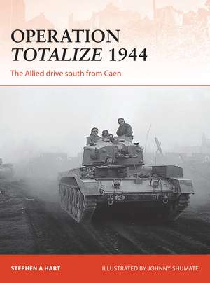 Operation Totalize 1944: The Allied drive south from Caen de Stephen A. Hart