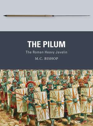 The Pilum: The Roman Heavy Javelin de M.C. Bishop