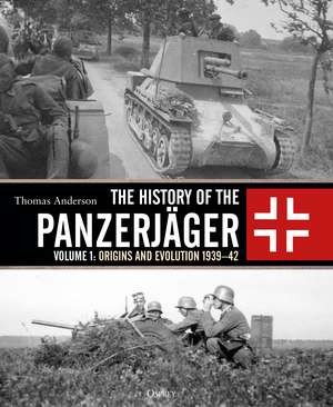 The History of the Panzerjäger: Volume 1: Origins and Evolution 1939–42 de Thomas Anderson