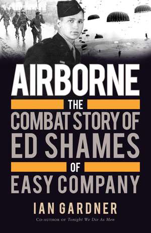 Airborne: The Combat Story of Ed Shames of Easy Company de Ian Gardner