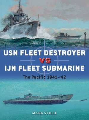 USN Fleet Destroyer vs IJN Fleet Submarine: The Pacific 1941–42 de Mark Stille