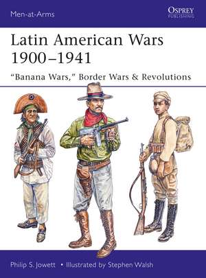 Latin American Wars 1900–1941: "Banana Wars," Border Wars & Revolutions de Philip Jowett