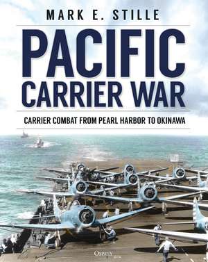 Pacific Carrier War: Carrier Combat from Pearl Harbor to Okinawa de Mark Stille