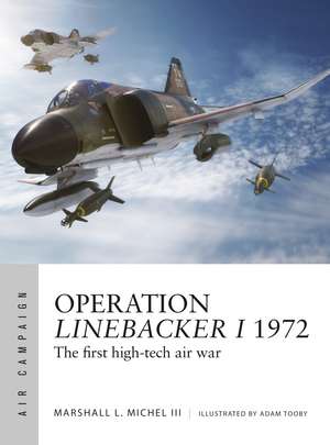 Operation Linebacker I 1972: The first high-tech air war de Marshall Michel III