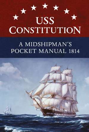 USS Constitution A Midshipman's Pocket Manual 1814 de Eric L. Clements