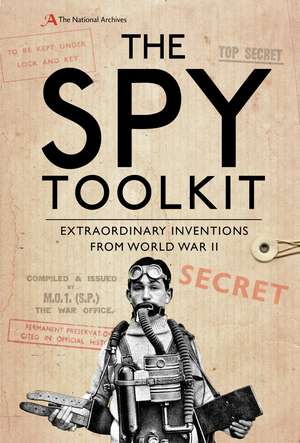 The Spy Toolkit: Extraordinary inventions from World War II de The National Archives