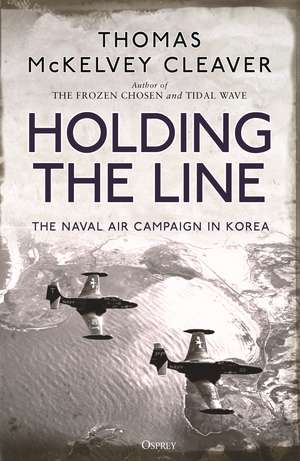 Holding the Line: The Naval Air Campaign In Korea de Thomas McKelvey Cleaver