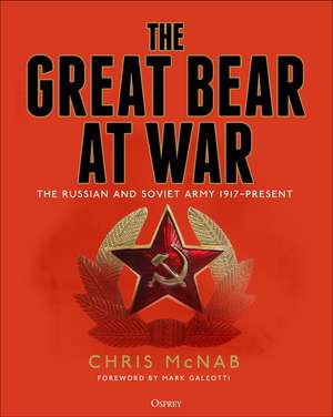 The Great Bear at War: The Russian and Soviet Army, 1917–Present de Chris McNab