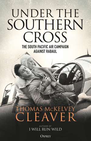 Under the Southern Cross: The South Pacific Air Campaign Against Rabaul de Thomas McKelvey Cleaver